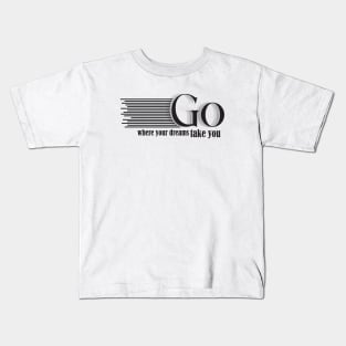 go where your dreams take you Kids T-Shirt